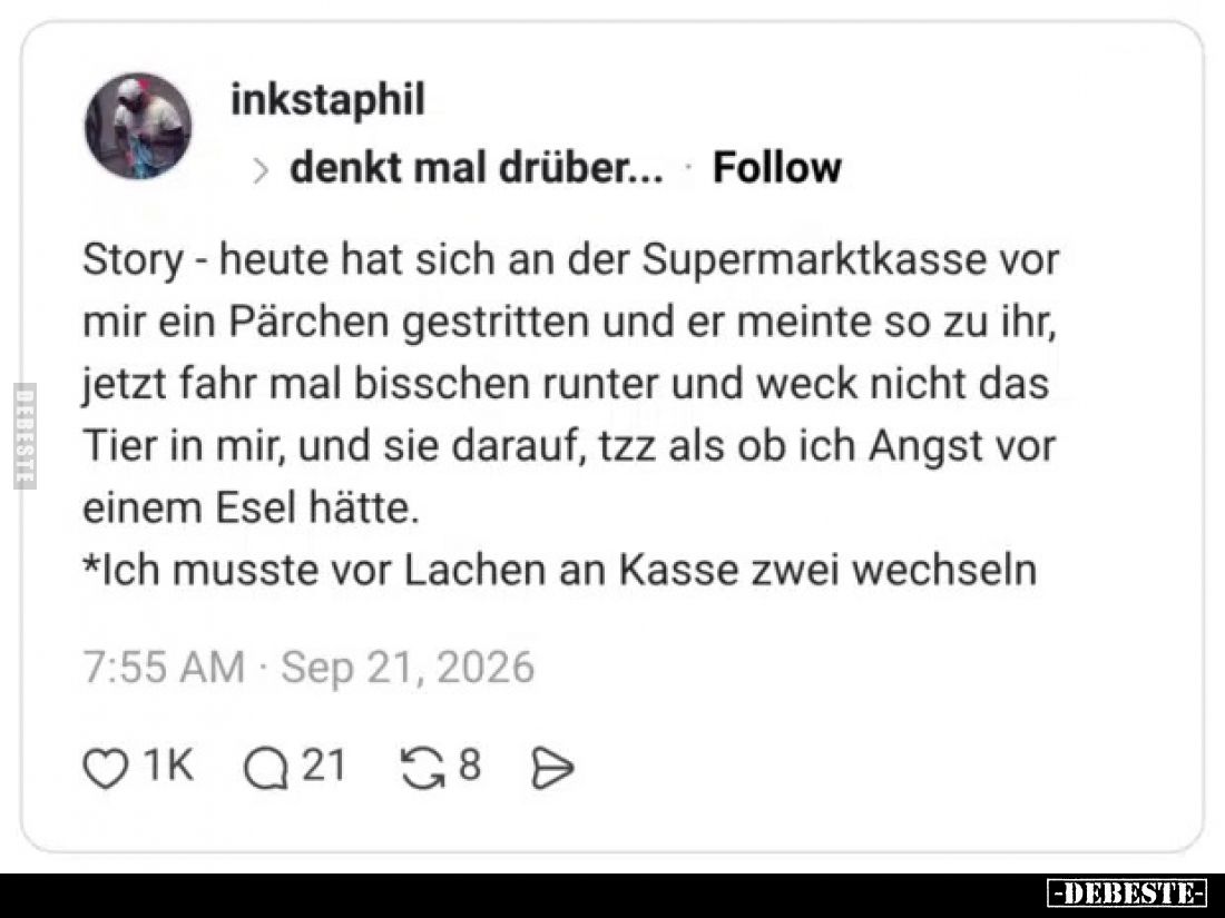 Story - heute hat sich an der Supermarktkasse vor mir ein Pärchen gestritten und er meinte so zu ihr, jetzt fahr mal bisschen...
