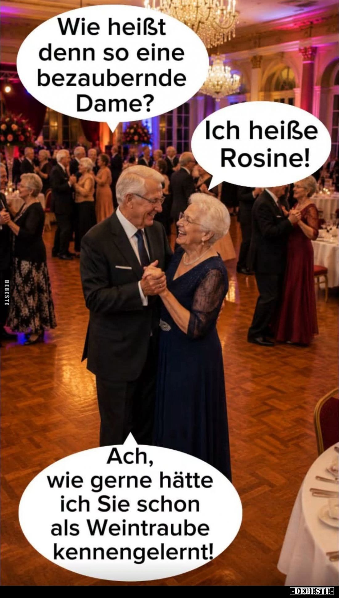 Wie heißt denn so eine bezaubernde Dame? -
Ich heiße Rosine! -
Ach, wie gerne hätte ich Sie schon als Weintraube kennengele...