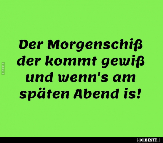 Der Morgenschiß der kommt gewiß und wenn's am späten Abend.. - Lustige Bilder | DEBESTE.de