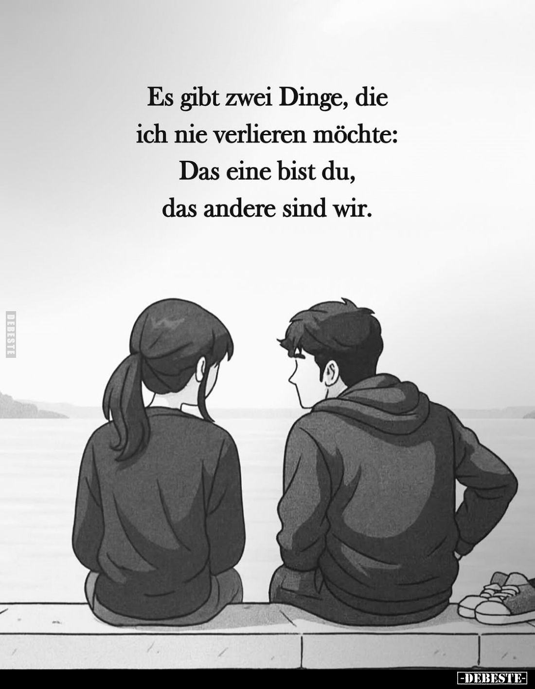 Es gibt zwei Dinge, die ich nie verlieren möchte:
Das eine bist du, das andere sind wir.