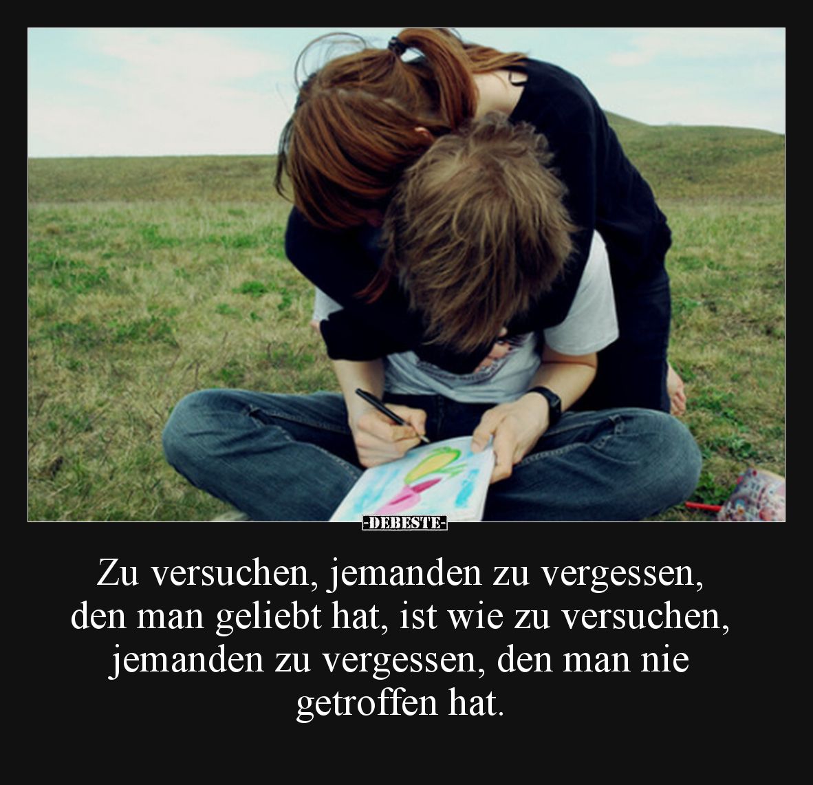 Zu versuchen, jemanden zu vergessen, den man geliebt hat, ist wie zu versuchen, jemanden zu vergessen, den man nie getroffen ...