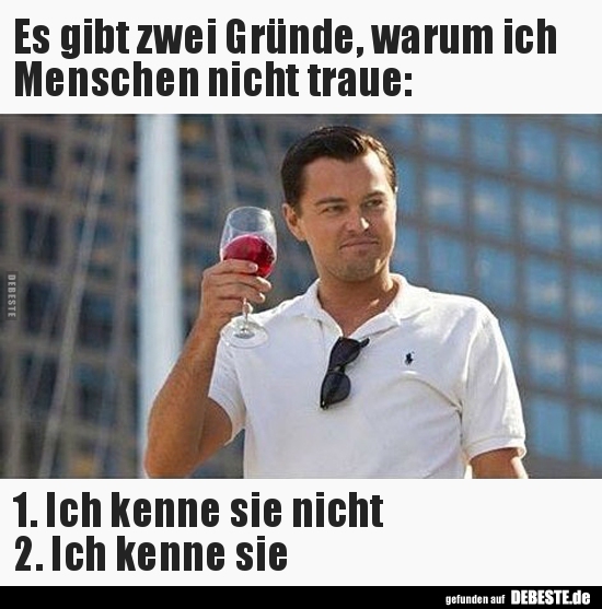 Es gibt zwei Gründe, warum ich Menschen nicht traue..