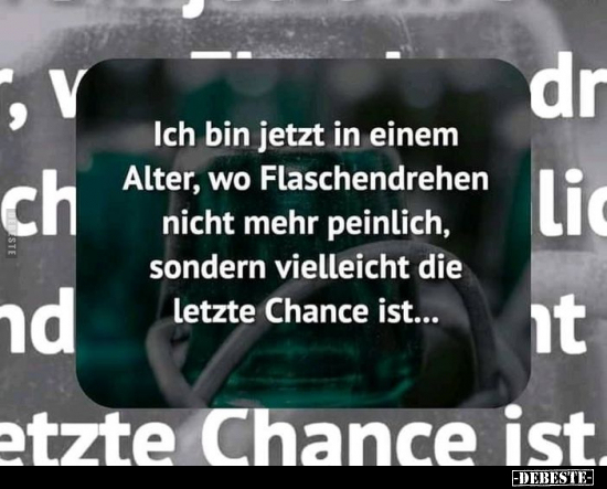 Ich bin jetzt in einem Alter, wo Flaschendrehen nicht mehr.. - Lustige Bilder | DEBESTE.de