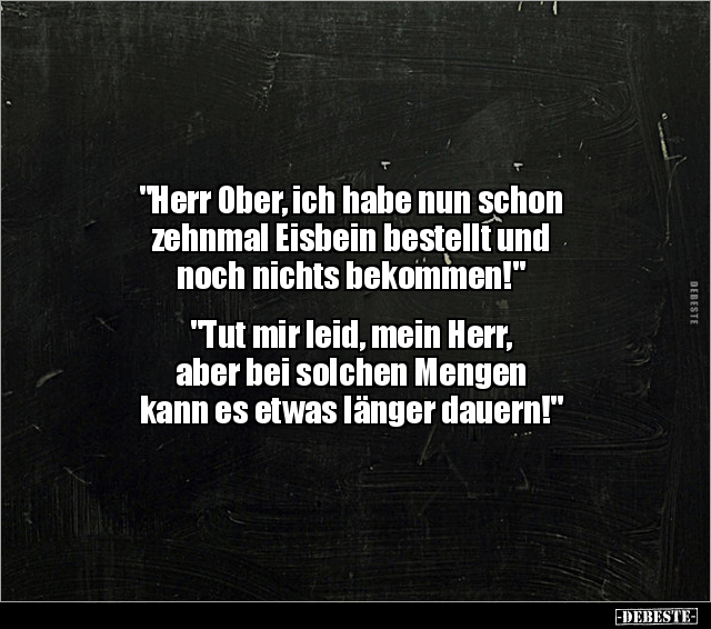 "Herr Ober, ich habe nun schon zehnmal Eisbein bestellt.." - Lustige Bilder | DEBESTE.de