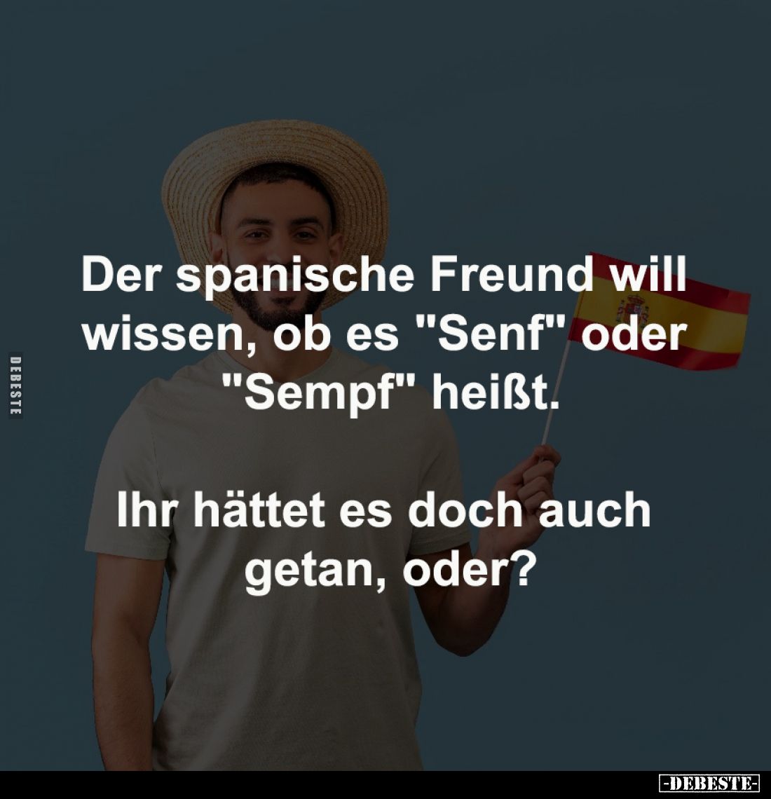 Der spanische Freund will 
wissen, ob es "Senf" oder 
"Sempf" heißt.

Ihr hättet es doch auch 
getan...