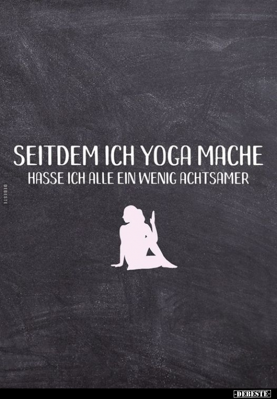 Seitdem ich Yoga mache hasse ich alle ein wenig achtsamer.. - Lustige Bilder | DEBESTE.de