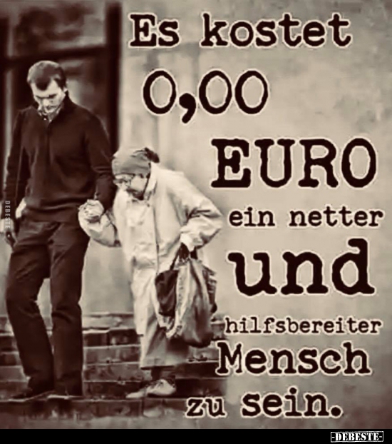 Es kostet 0,00 Euro ein netter und hilfsbereiter Mensch zu.. - Lustige Bilder | DEBESTE.de