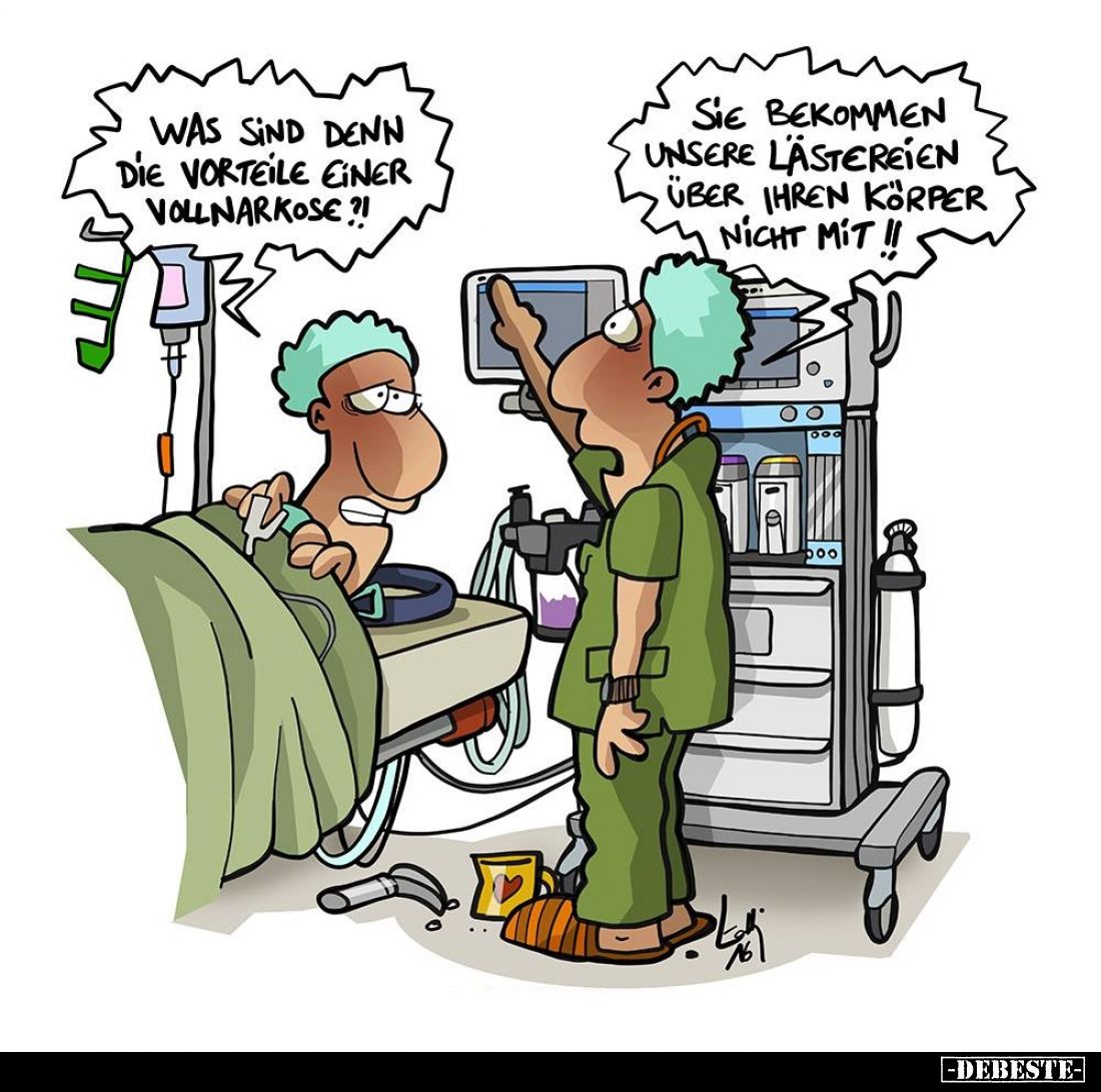 Was sind denn die Vorteile einer Vollnarkose?! -
Sie bekommen unsere Lästereien über ihren Körper nicht mit!!