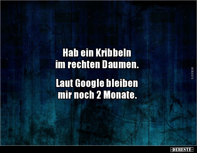 Hab ein Kribbeln im rechten Daumen. Laut Google bleiben.. - Lustige Bilder | DEBESTE.de
