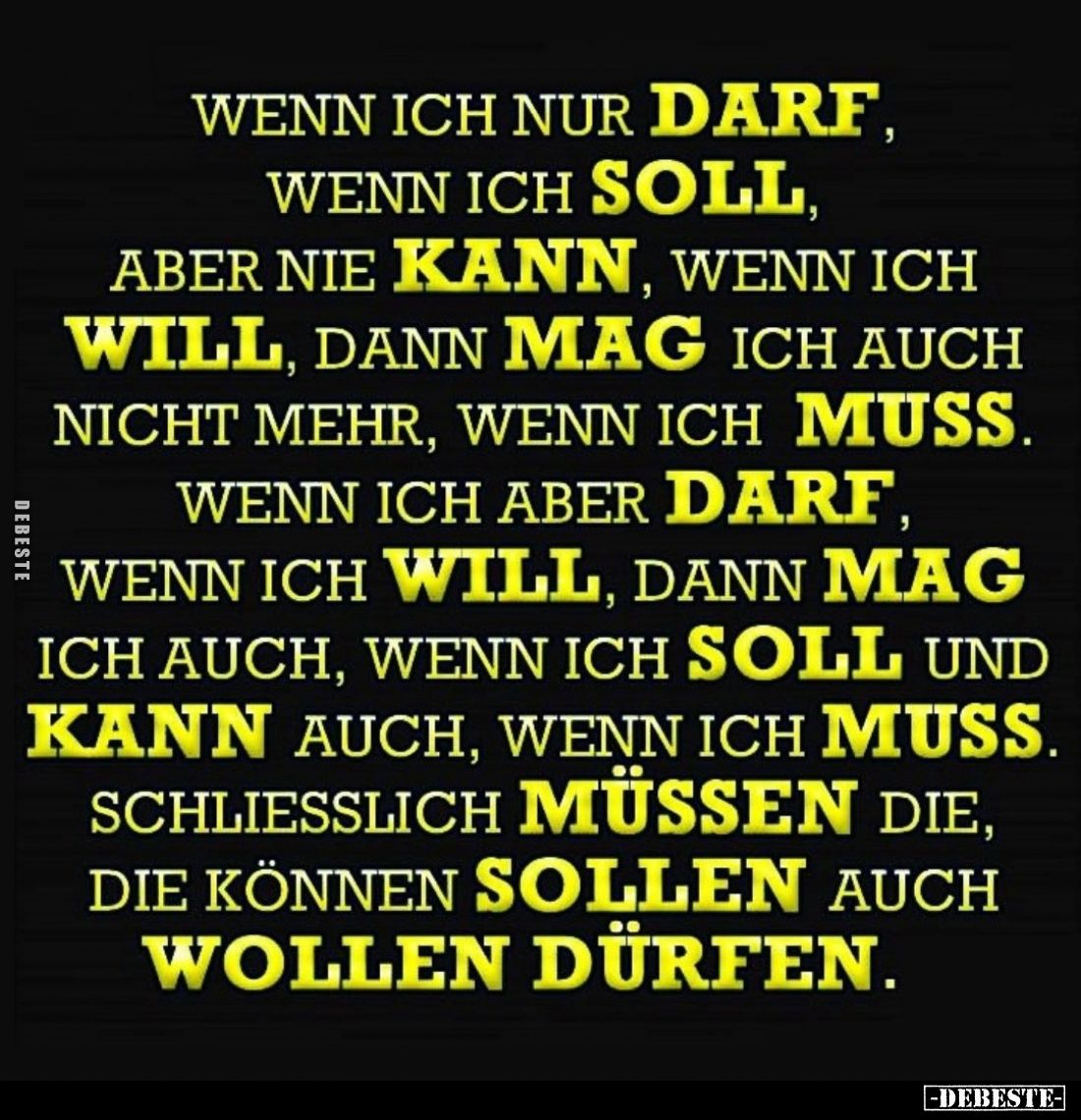 Wenn ich nur darf, wenn ich soll, aber nie kann, wenn ich will, dann mag ich auch nicht mehr, wenn ich muss.
Wenn ich aber d...