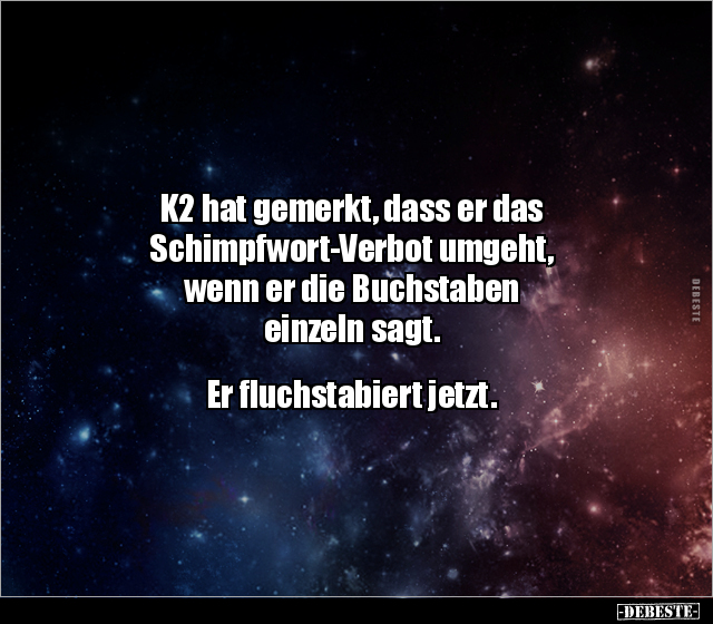 K2 hat gemerkt, dass er das Schimpfwort-Verbot umgeht.. - Lustige Bilder | DEBESTE.de
