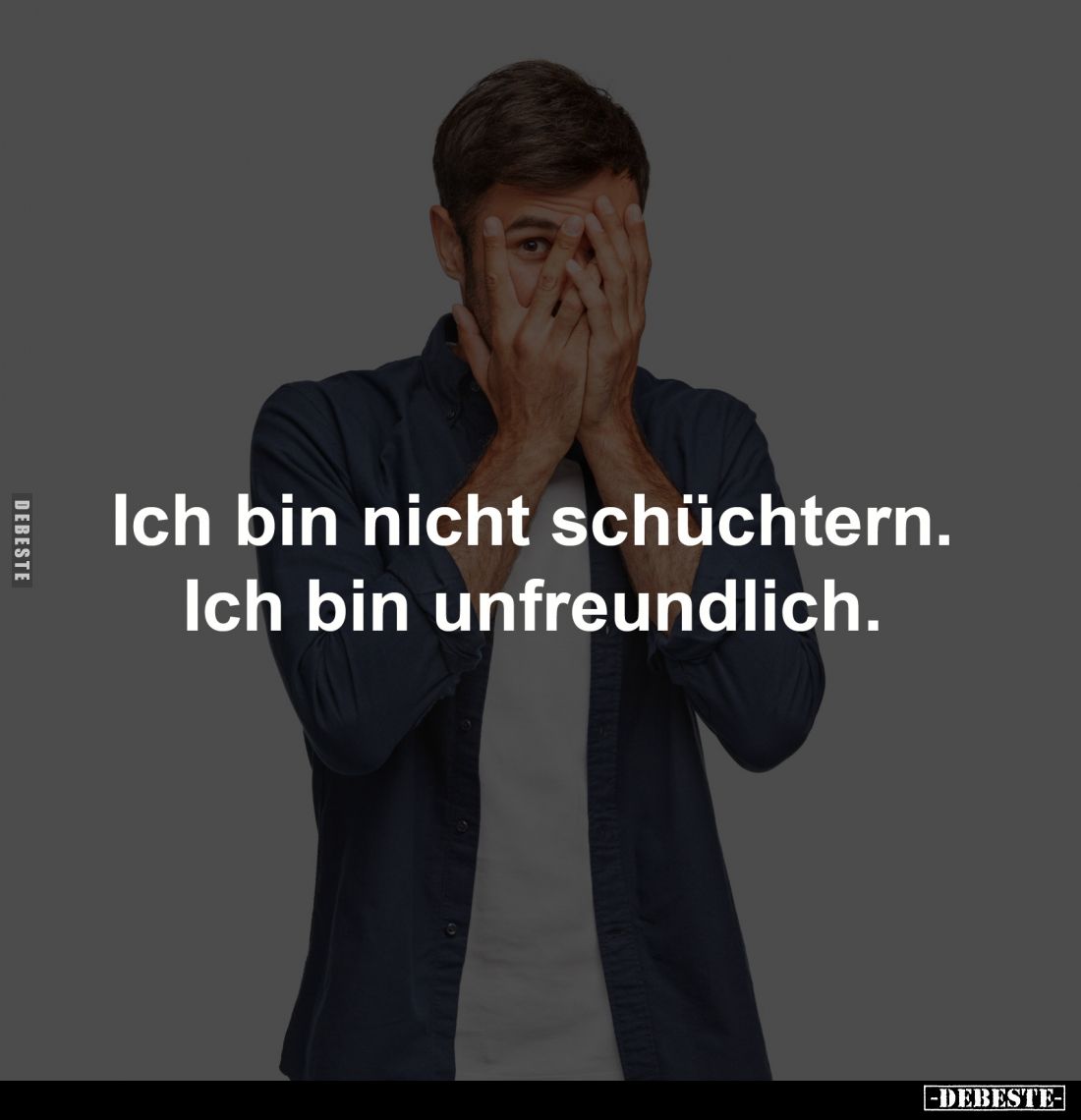 Ich bin nicht schüchtern.
Ich bin unfreundlich.