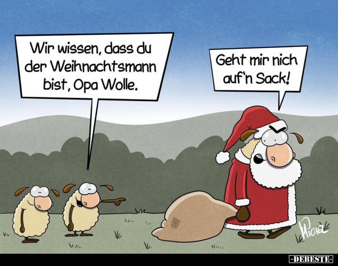 Wir wissen, dass du der Weihnachtsmann bist, Opa Wolle.
-
Geht mir nich auf'n Sack!