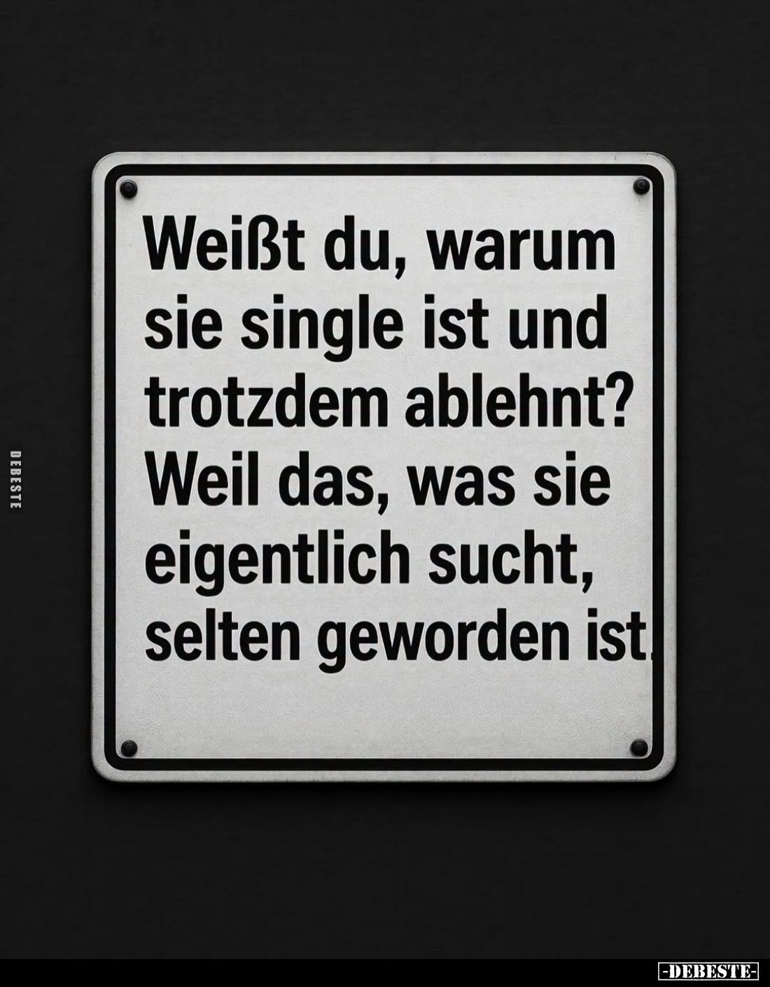 Weißt du, warum sie single ist und trotzdem ablehnt? Weil das, was sie eigentlich sucht, selten geworden ist.