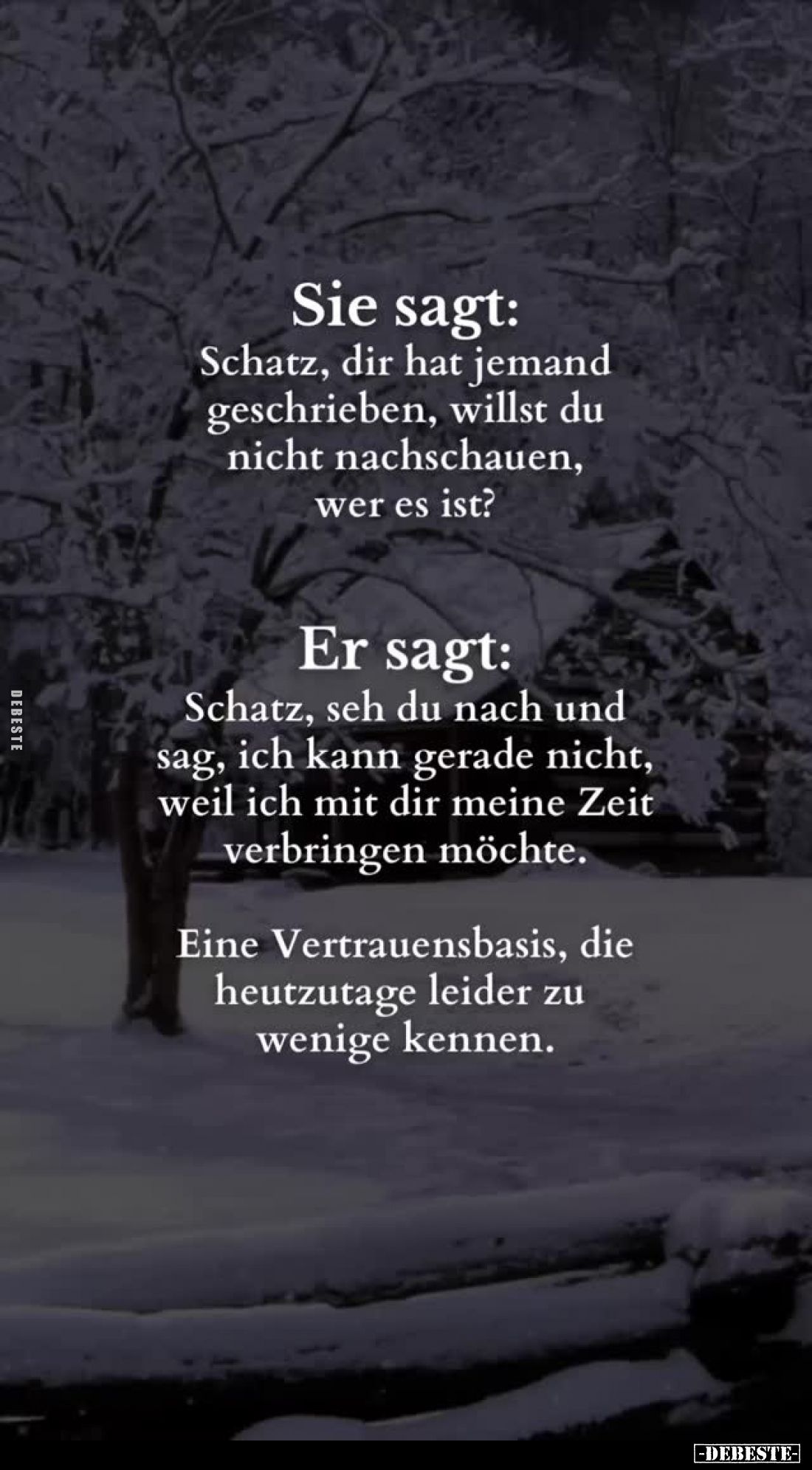 Sie sagt:
Schatz, dir hat jemand geschrieben, willst du nicht nachschauen, wer es ist?
Er sagt:
Schatz, seh du nach und sa...