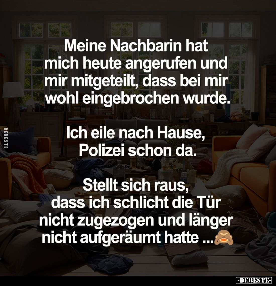 Meine Nachbarin hat mich heute angerufen und mir mitgeteilt, dass bei mir wohl eingebrochen wurde.
Ich eile nach Hause, Poli...