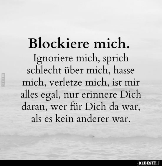 Blockiere mich. Ignoriere mich, sprich schlecht über mich.. - Lustige Bilder | DEBESTE.de