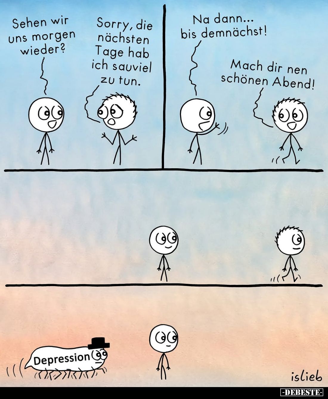 Sehen wir uns morgen wieder? -
Sorry, die nächsten Tage hab ich sauviel zu tun. -
Na dann... bis demnächst! -
Mach dir nen...