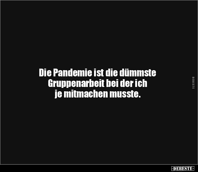 Die Pandemie ist die dümmste Gruppenarbeit bei der ich je.. - Lustige Bilder | DEBESTE.de