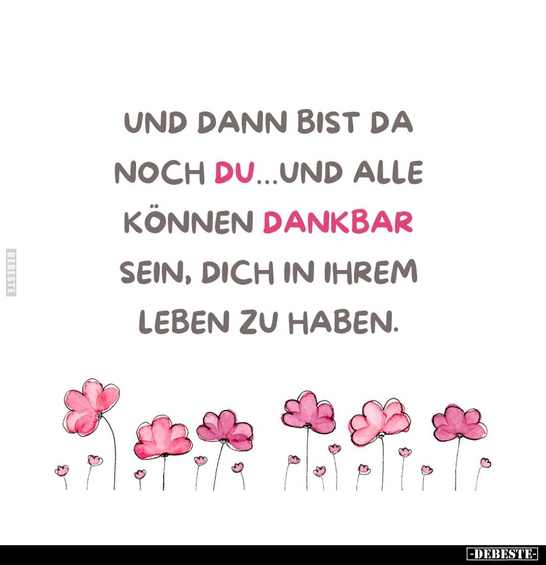 Und dann bist da noch du... Und alle können dankbar sein, dich in ihrem Leben zu haben.