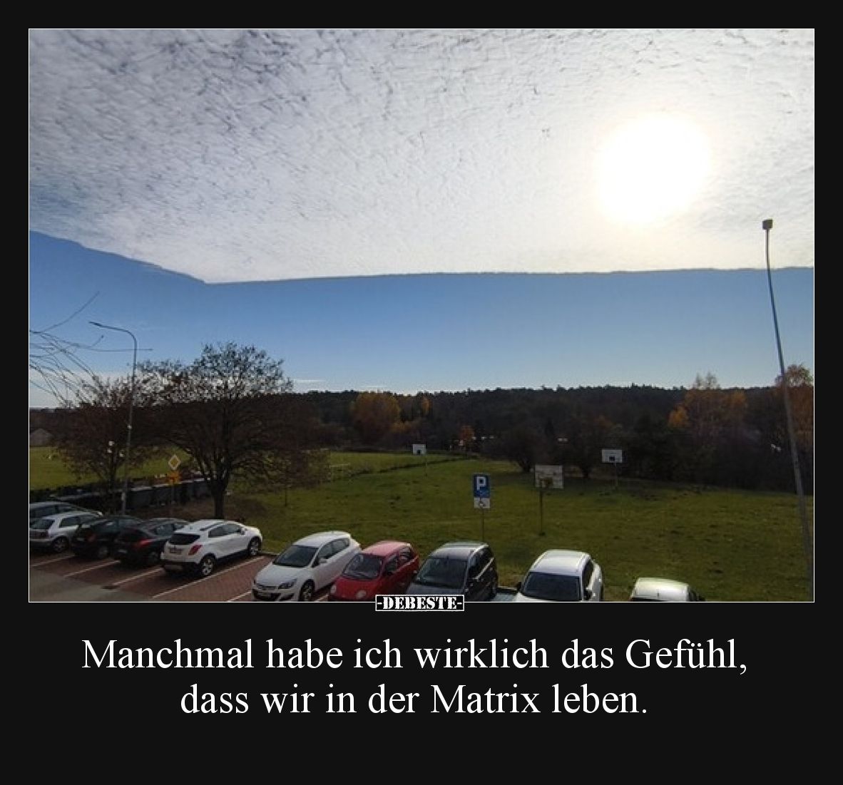 Manchmal habe ich wirklich das Gefühl, dass wir in der Matrix leben.