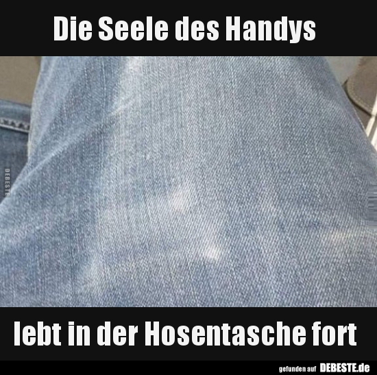 Die Seele des Handys lebt in der Hosentasche fort..