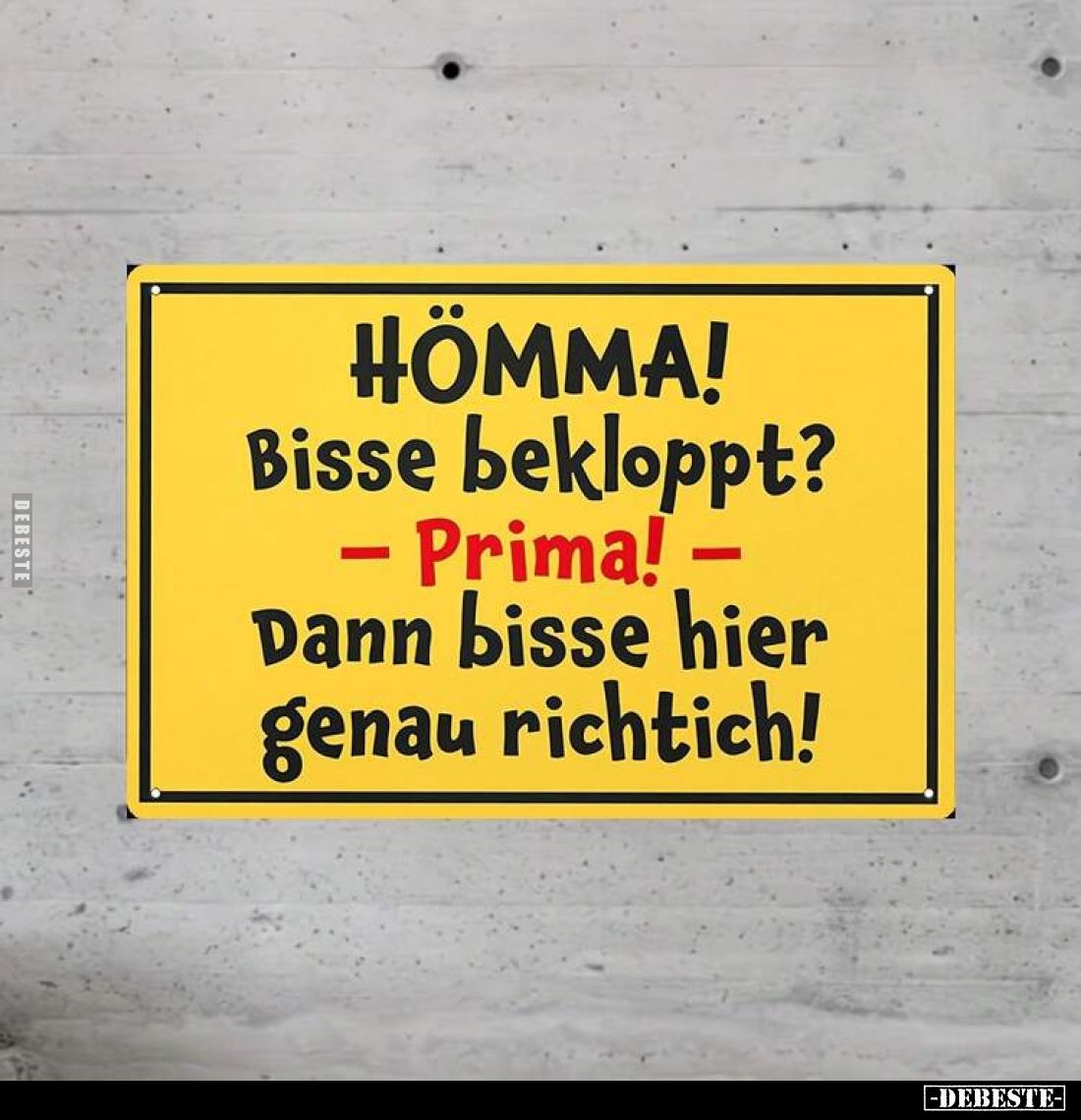 Hömma!
Bisse bekloppt?
Prima!
Dann bisse hier genau richtich!