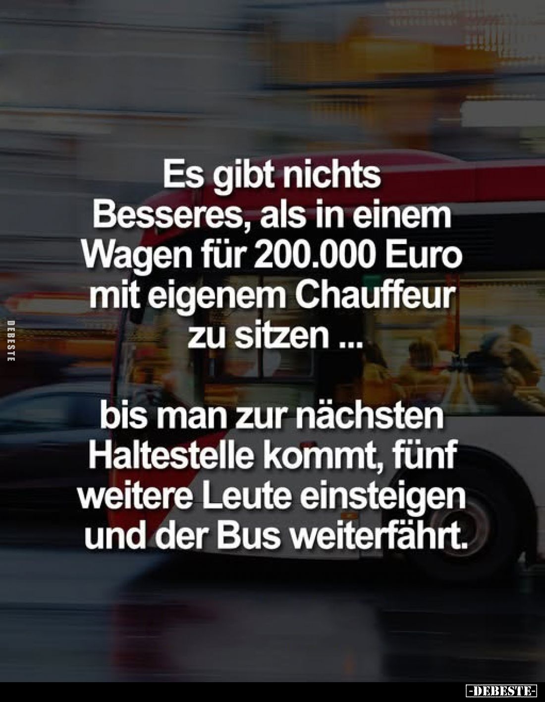 Es gibt nichts Besseres, als in einem Wagen für 200.000 Euro mit eigenem Chauffeur zu sitzen ... ...
bis man zur nächsten Ha...