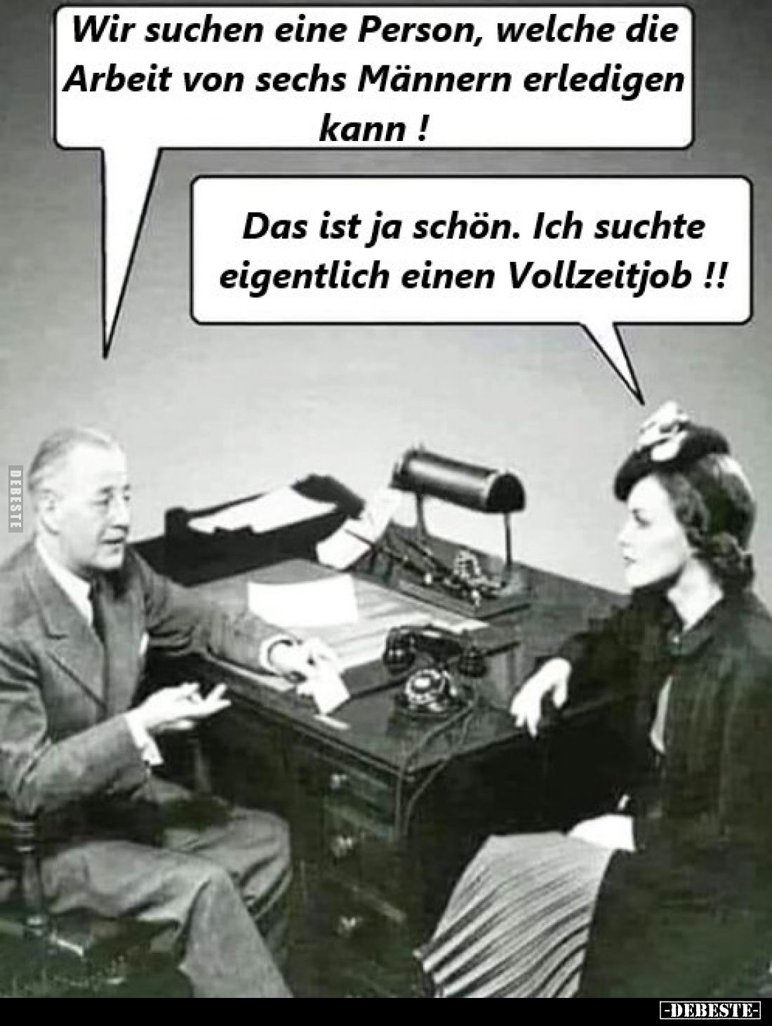 Wir suchen eine Person, welche die Arbeit von sechs Männern erledigen kann!
Das ist ja schön. Ich suchte eigentlich einen Vo...