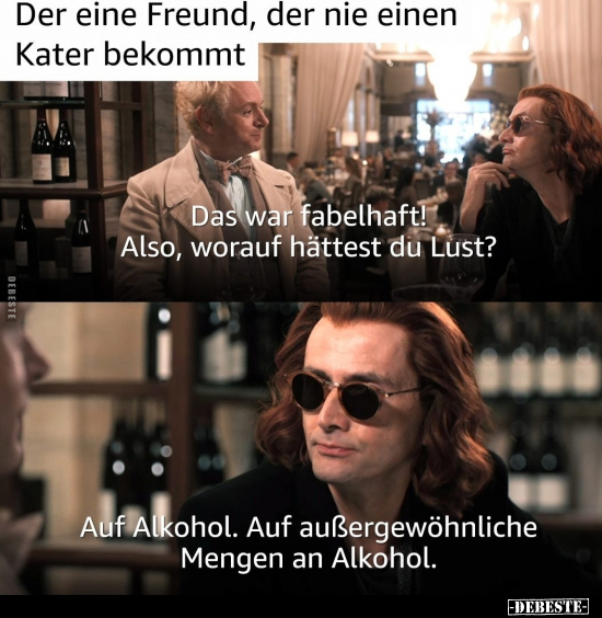 Der eine Freund, der nie einen Kater bekommt..