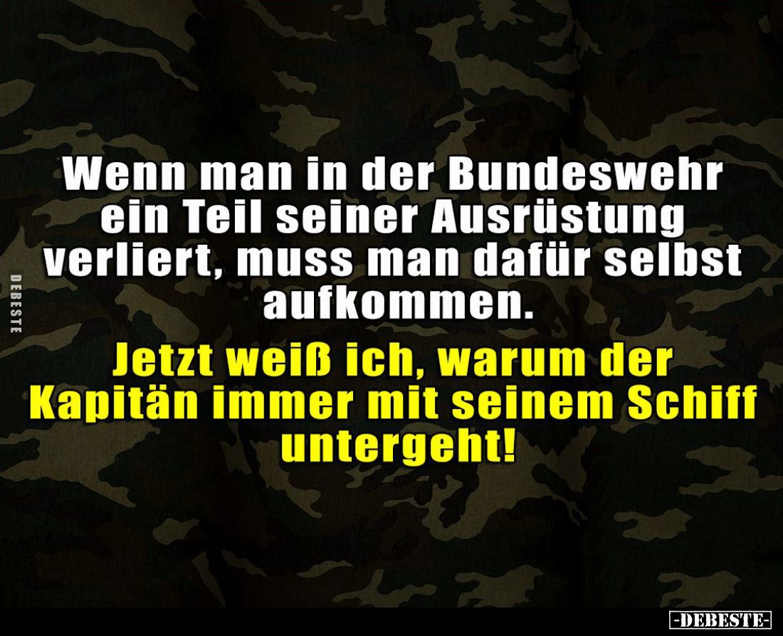 Wenn man in der Bundeswehr ein Teil seiner Ausrüstung verliert, muss man dafür selbst aufkommen.
Jetzt weiß ich, warum der K...