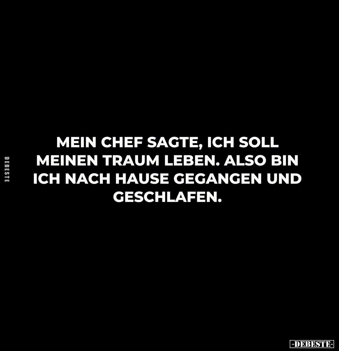 Mein Chef sagte, ich soll meinen Traum leben. Also bin ich nach Hause gegangen und geschlafen.