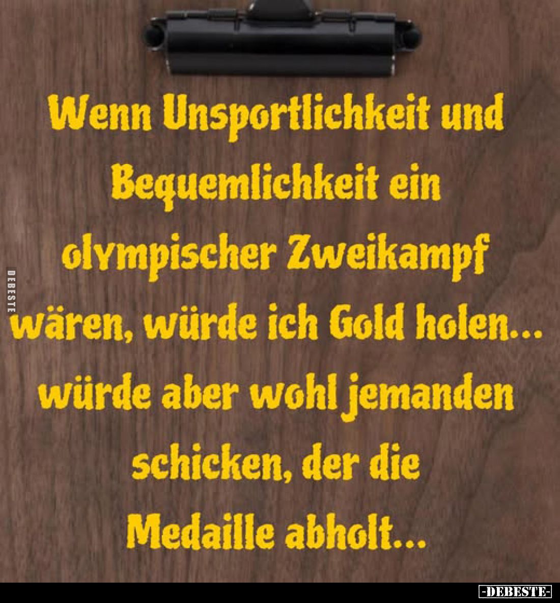 Wenn Unsportlichkeit und Bequemlichkeit ein olympischer Zweikampf wären, würde ich Gold holen... würde aber wohl jemanden sch...