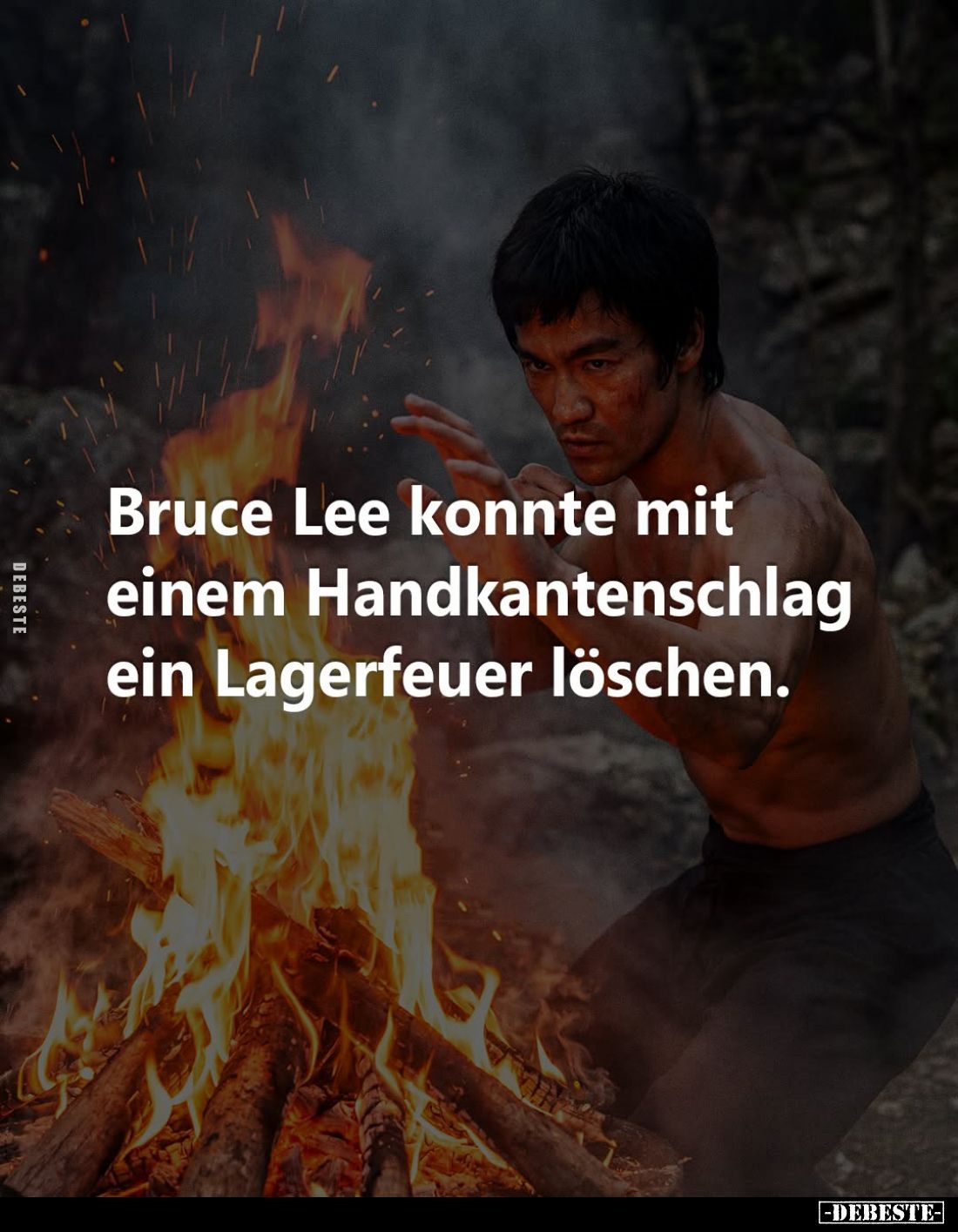 Bruce Lee konnte mit einem Handkantenschlag ein Lagerfeuer löschen.