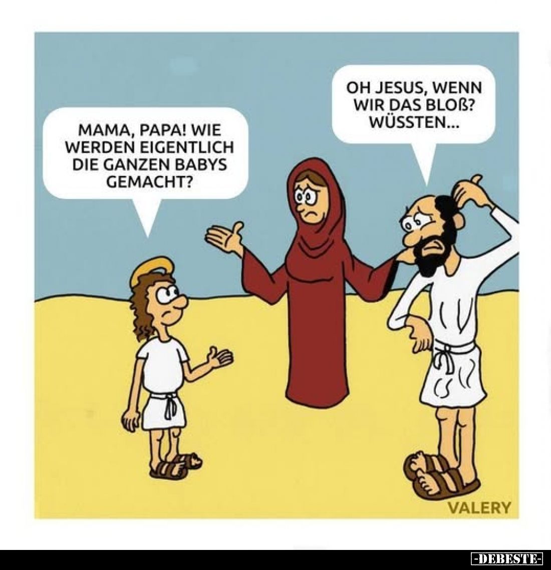 Mama, Papa! Wie werden eigentlich die ganzen Babys gemacht?
Oh Jesus, wenn wir das bloß? Wüssten...