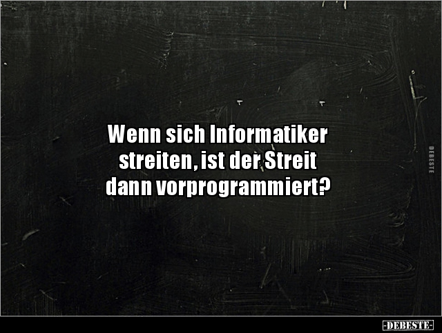 Wenn sich Informatiker streiten, ist der Streit dann.. - Lustige Bilder | DEBESTE.de