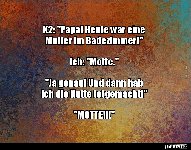 K2: "Papa! Heute war eine Mutter im Badezimmer!" Ich.. - Lustige Bilder | DEBESTE.de