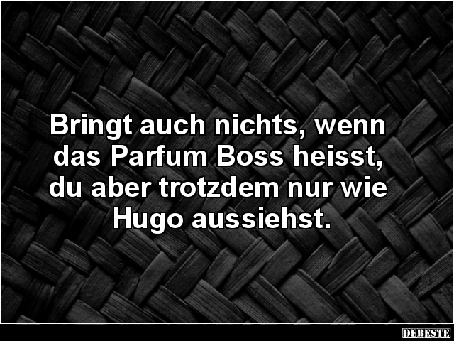 Bringt auch nichts, wenn das Parfum Boss heisst.. - Lustige Bilder | DEBESTE.de