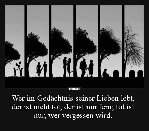 Wer im Gedächtnis seiner Lieben lebt, der ist nicht tot.. - Lustige Bilder | DEBESTE.de