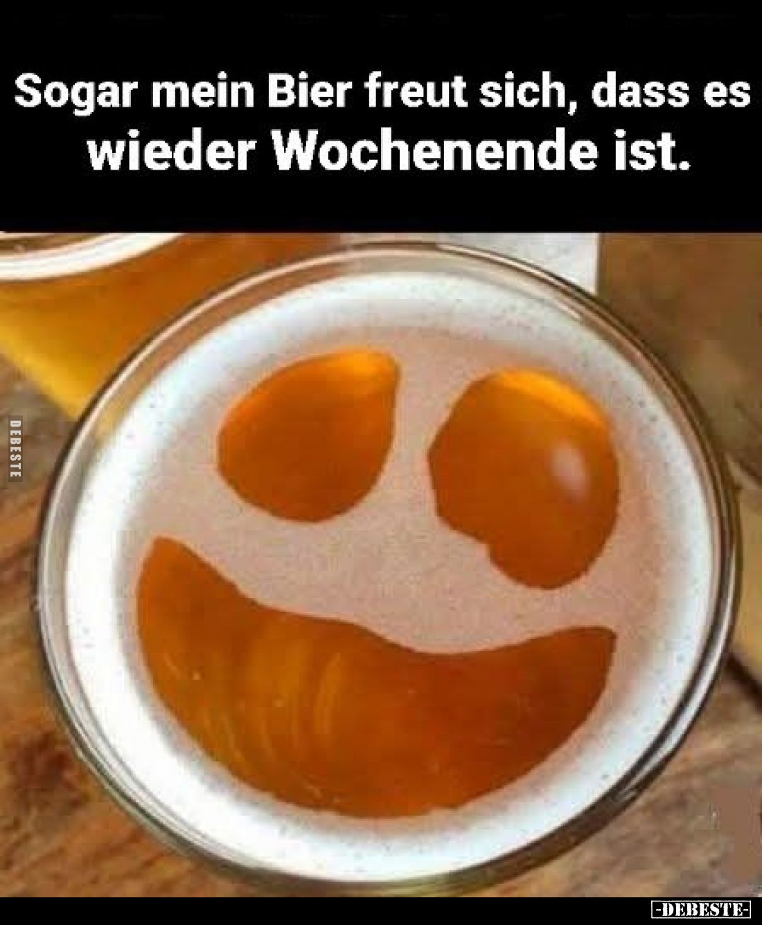 Sogar mein Bier freut sich, dass es wieder Wochenende ist.. - Lustige Bilder | DEBESTE.de