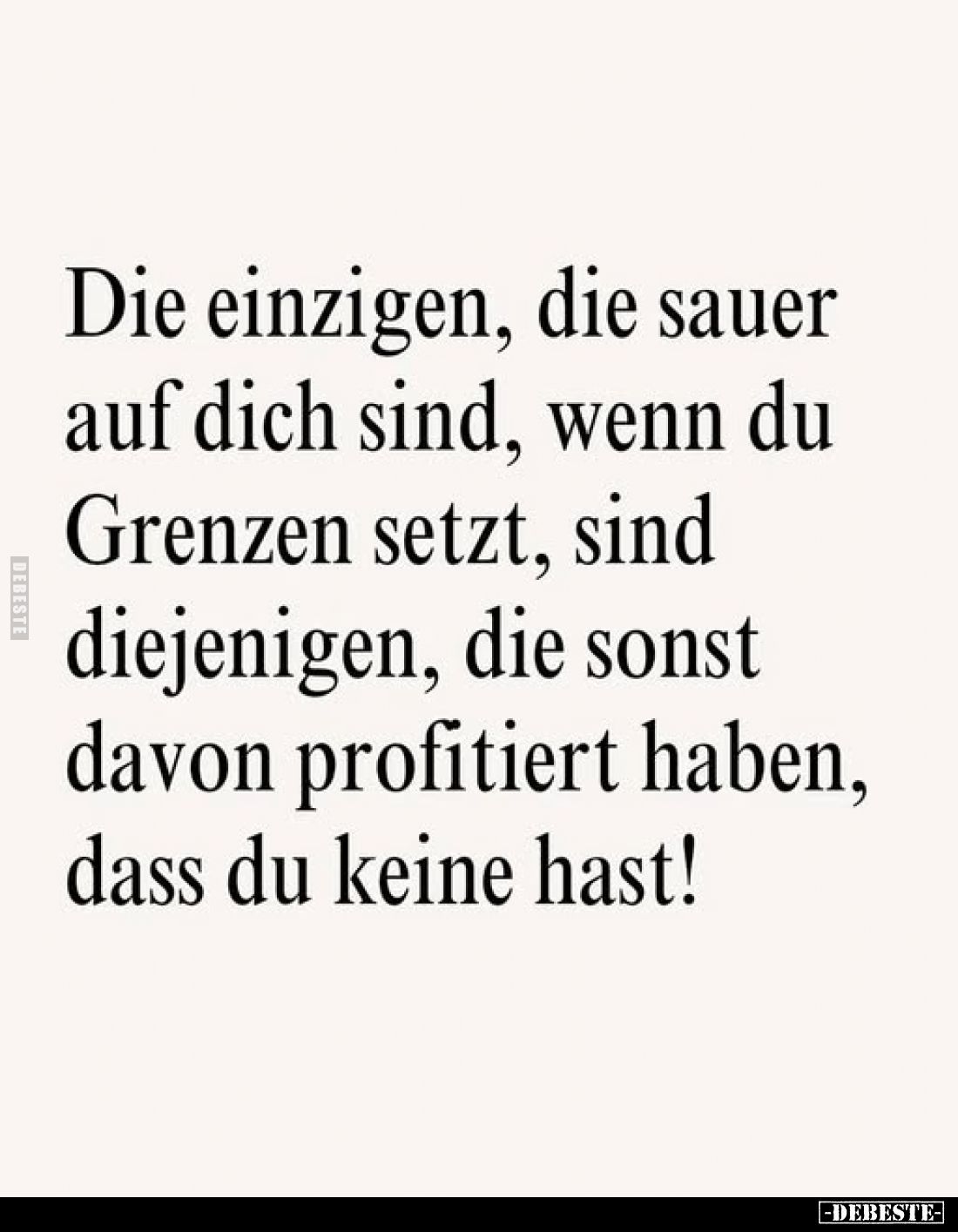Die einzigen, die sauer auf dich sind, wenn du Grenzen setzt, sind diejenigen, die sonst davon profitiert haben, dass du kein...