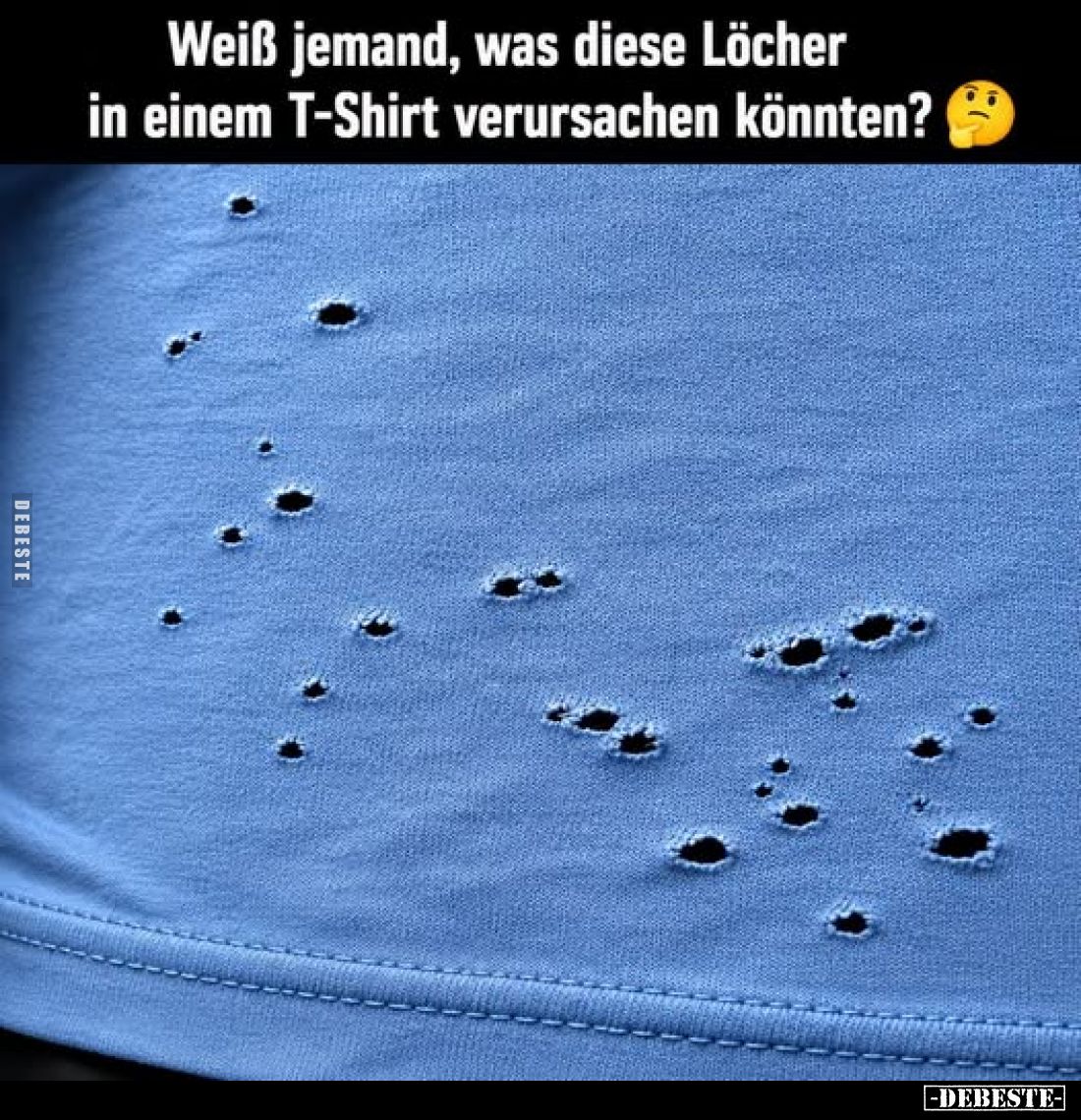 Weiß jemand, was diese Löcher
in einem T-Shirt verursachen könnten?