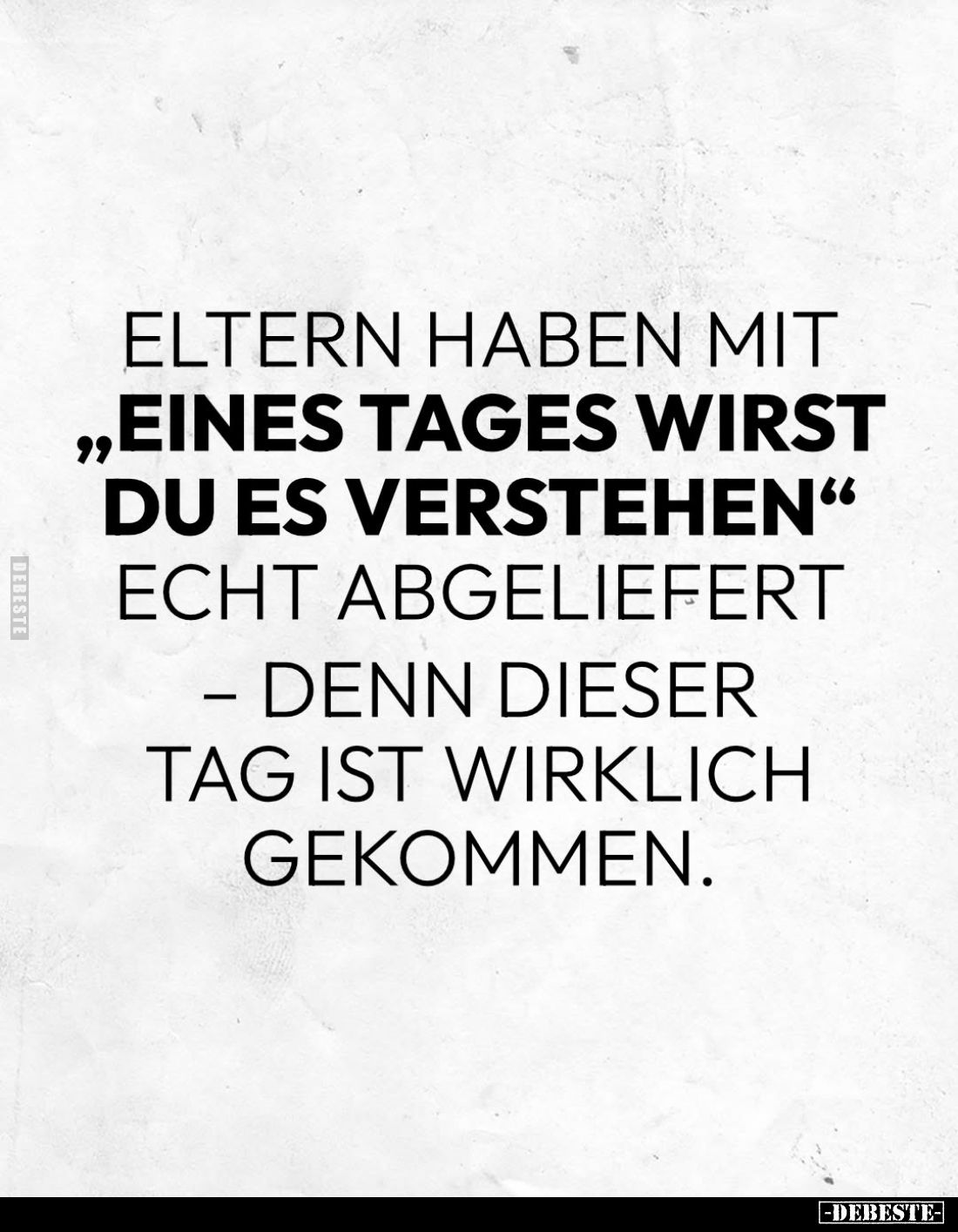 Eltern haben mit „eines Tages wirst du es verstehen" echt abgeliefert - denn dieser Tag ist wirklich gekommen.