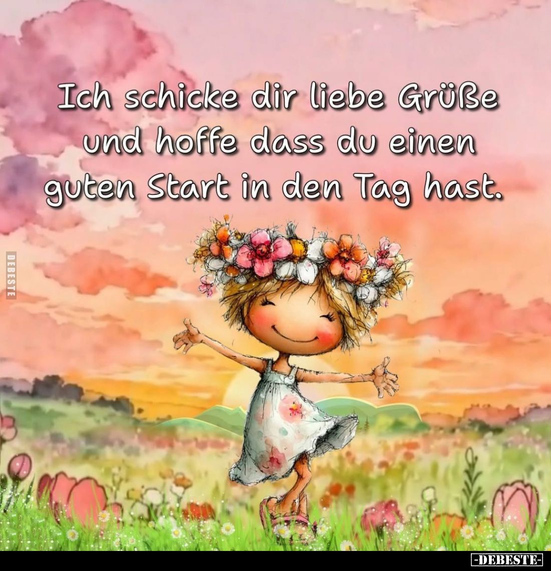 Ich schicke dir liebe Grüße und hoffe dass du einen guten Start in den Tag hast.