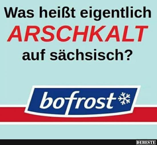 Was heißt eigentlich Arschkalt auf sächsisch? - Lustige Bilder | DEBESTE.de