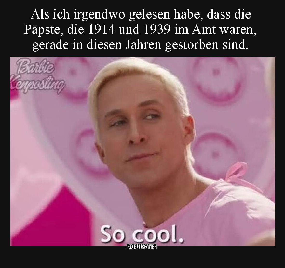 Als ich irgendwo gelesen habe, dass die Päpste, die 1914 und 1939 im Amt waren, gerade in diesen Jahren gestorben sind.