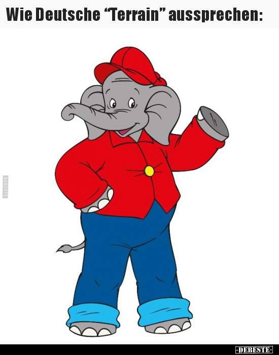 Wie Deutsche "Terrain” aussprechen.."