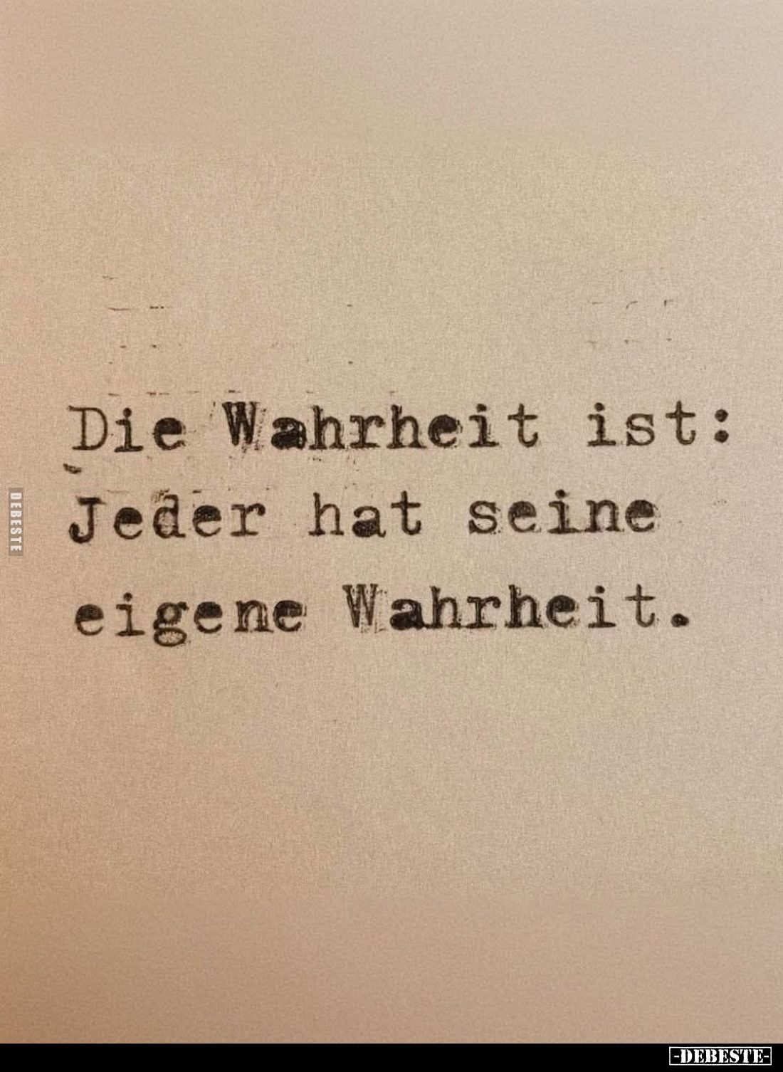 Die Wahrheit ist:
Jeder hat seine
eigene Wahrheit.