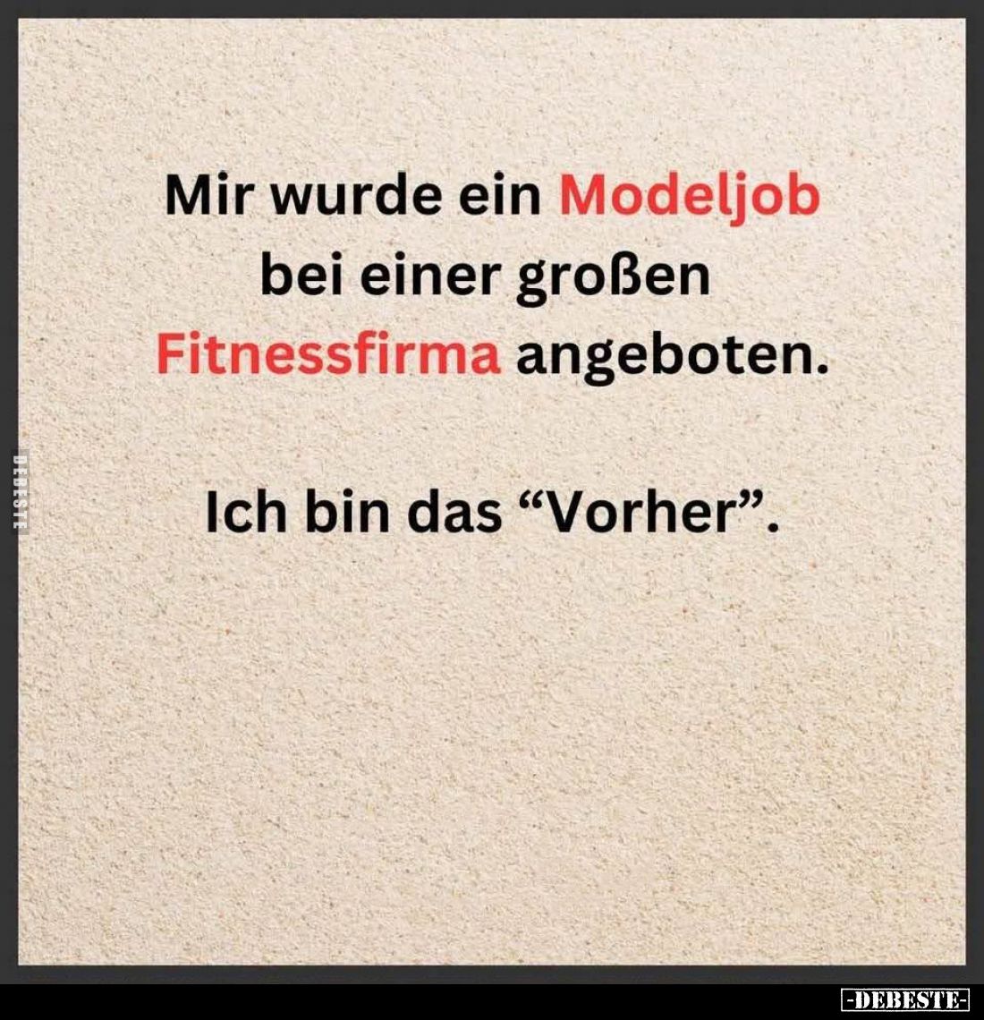 Mir wurde ein Modeljob bei einer großen Fitnessfirma angeboten.

Ich bin das "Vorher".