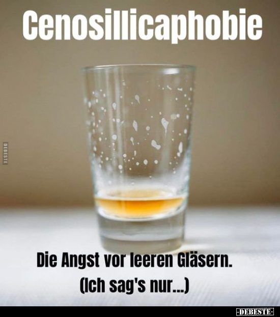 Cenosillicaphobie - Die Angst vor leeren Gläsern... - Lustige Bilder | DEBESTE.de